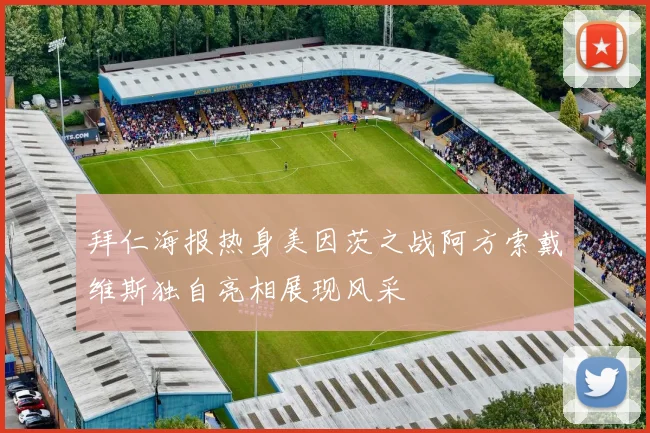 拜仁海报热身美因茨之战阿方索戴维斯独自亮相展现风采