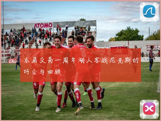 东眉交易一周年湖人客战尼克斯的巧合与回顾